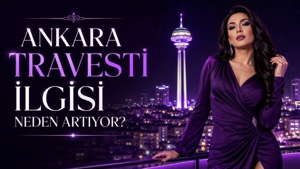 Ankara Travesti İlgisi Neden Artıyor?