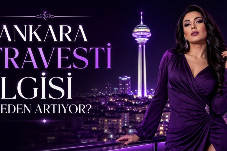 Ankara Travesti İlgisi Neden Artıyor?